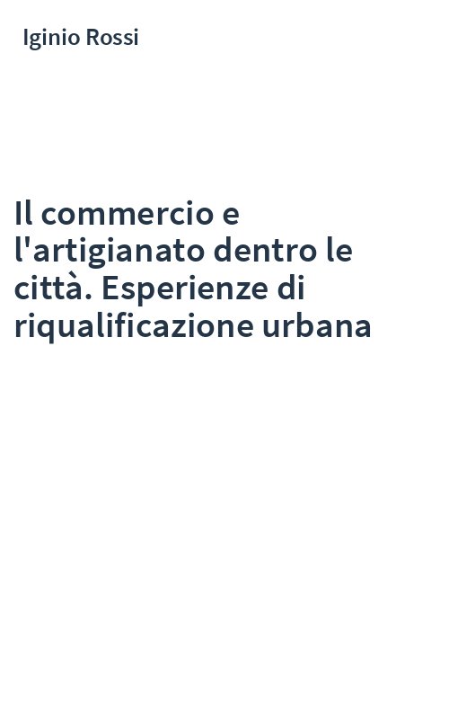 Il commercio e l'artigianato dentro le città. Esperienze di riqualificazione urbana