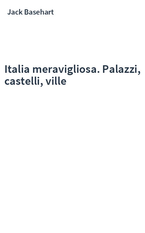 Italia meravigliosa. Palazzi, castelli, ville