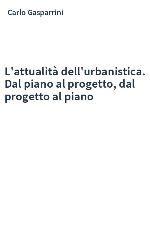 L'attualità dell'urbanistica. Dal piano al progetto, dal progetto al piano