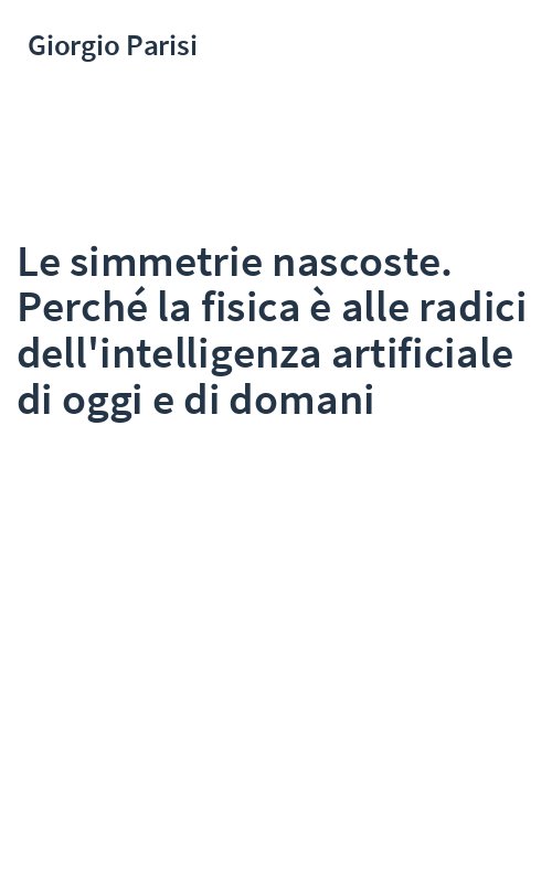 Le simmetrie nascoste. Perché la fisica è alle radici dell'intelligenza artificiale di oggi e di domani