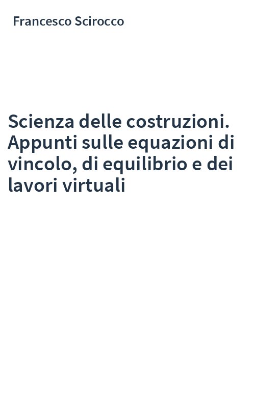 Scienza delle costruzioni. Appunti sulle equazioni di vincolo, di equilibrio e dei lavori virtuali