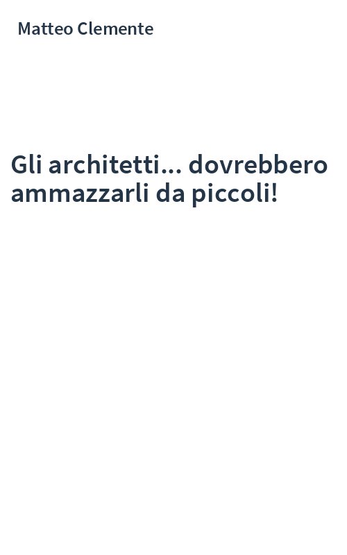 Gli architetti... dovrebbero ammazzarli da piccoli!