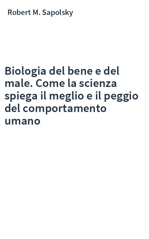 Biologia del bene e del male. Come la scienza spiega il meglio e il peggio del comportamento umano