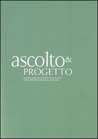 Ascolto & progetto. Pianificazione, design, tecnologia per il presente prossimo venturo