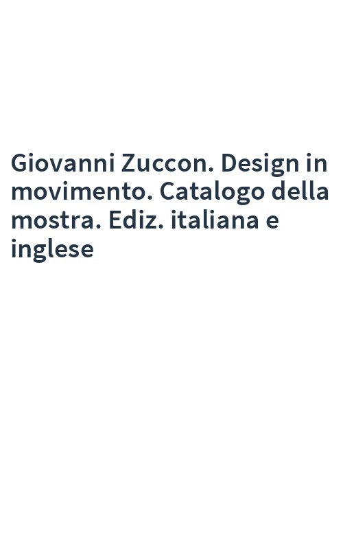 Giovanni Zuccon. Design in movimento. Catalogo della mostra. Ediz. italiana e inglese