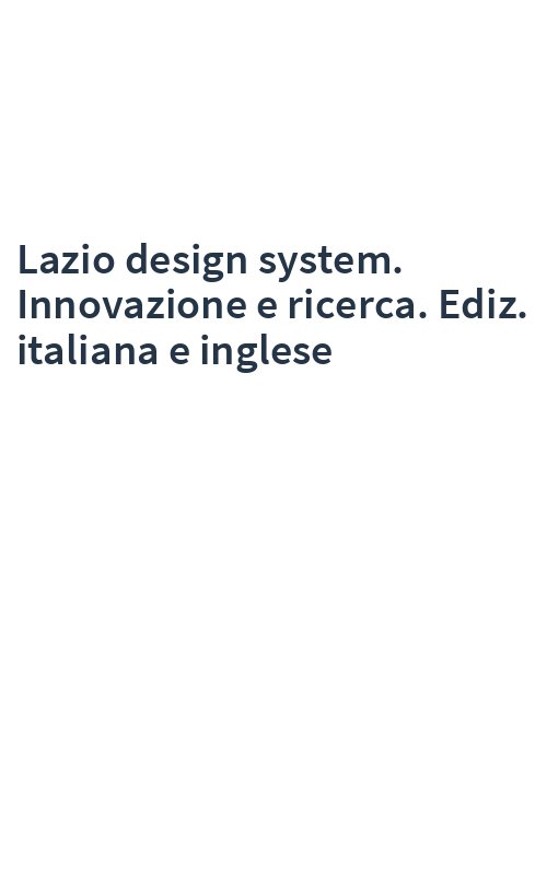 Lazio design system. Innovazione e ricerca. Ediz. italiana e inglese