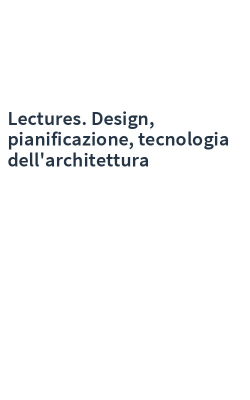 Lectures. Design, pianificazione, tecnologia dell'architettura