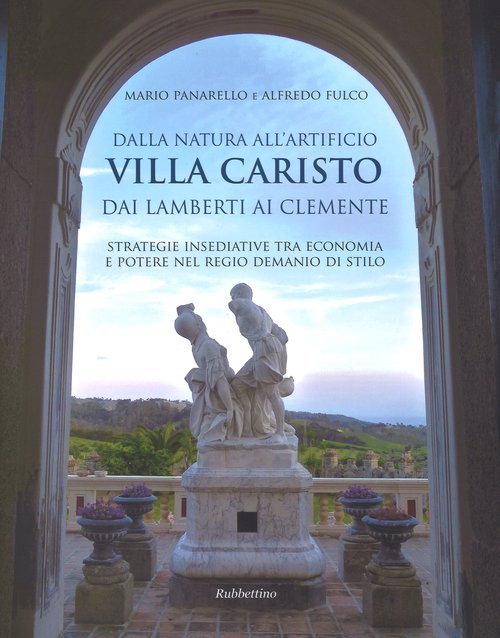 Dalla natura all'artificio. Villa Caristo dai Lamberti ai Clemente. Strategie insediative tra economia e potere nel Regio Demanio di Stilo