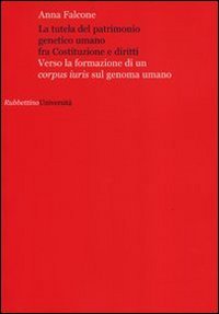 La tutela del patrimonio genetico umano fra Costituzione e diritti. Verso la formazione di un «corpus iuris» sul genoma umano