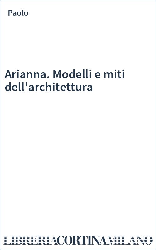 Arianna. Modelli e miti dell'architettura