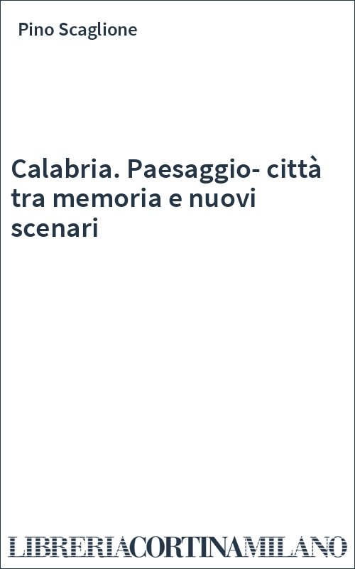 Calabria. Paesaggio-città tra memoria e nuovi scenari