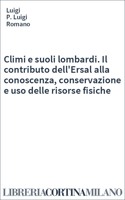 Climi e suoli lombardi. Il contributo dell'Ersal alla conoscenza, conservazione e uso delle risorse fisiche