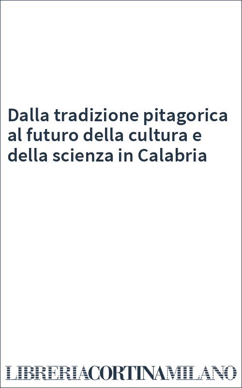 Dalla tradizione pitagorica al futuro della cultura e della scienza in Calabria
