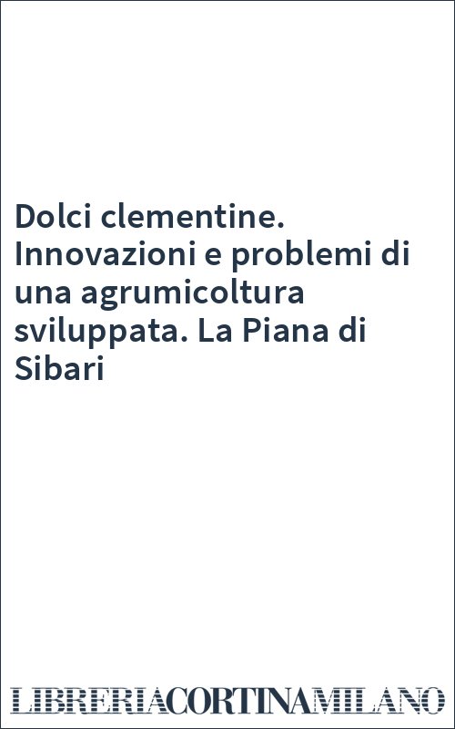 Dolci clementine. Innovazioni e problemi di una agrumicoltura sviluppata. La Piana di Sibari