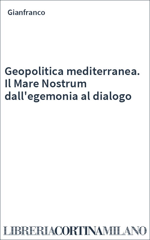 Geopolitica mediterranea. Il Mare Nostrum dall'egemonia al dialogo