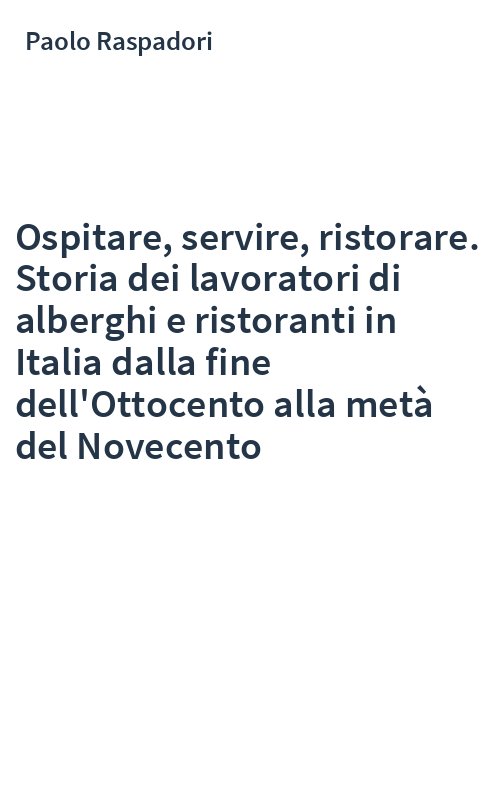 Ospitare, servire, ristorare. Storia dei lavoratori di alberghi e ristoranti in Italia dalla fine dell'Ottocento alla metà del Novecento