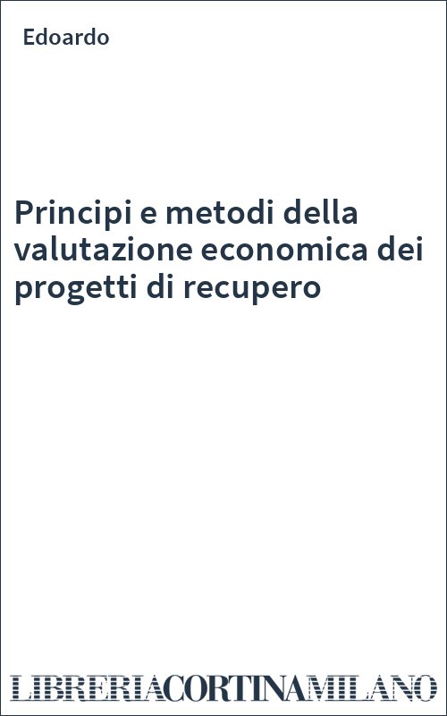 Principi e metodi della valutazione economica dei progetti di recupero