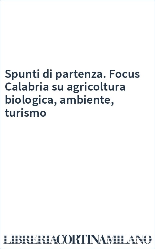Spunti di partenza. Focus Calabria su agricoltura biologica, ambiente, turismo