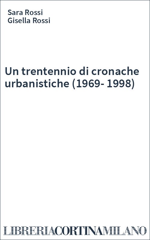 Un trentennio di cronache urbanistiche (1969-1998)