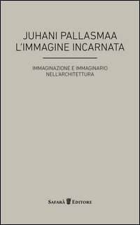 L'immagine incarnata. Immaginazione e immaginario in architettura
