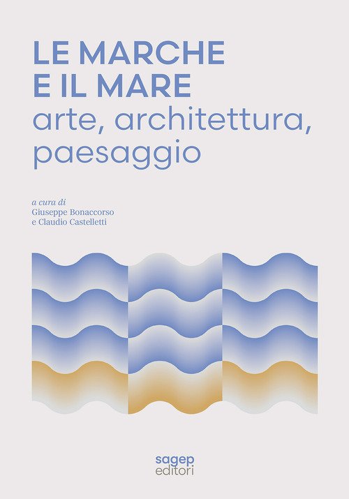 Le Marche e il mare. Arte, architettura, paesaggio