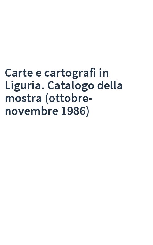 Carte e cartografi in Liguria. Catalogo della mostra (ottobre-novembre 1986)