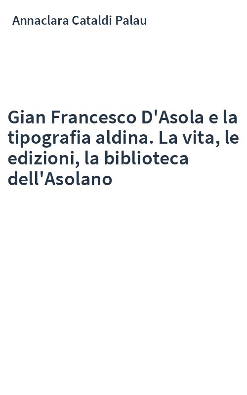 Gian Francesco D'Asola e la tipografia aldina. La vita, le edizioni, la biblioteca dell'Asolano