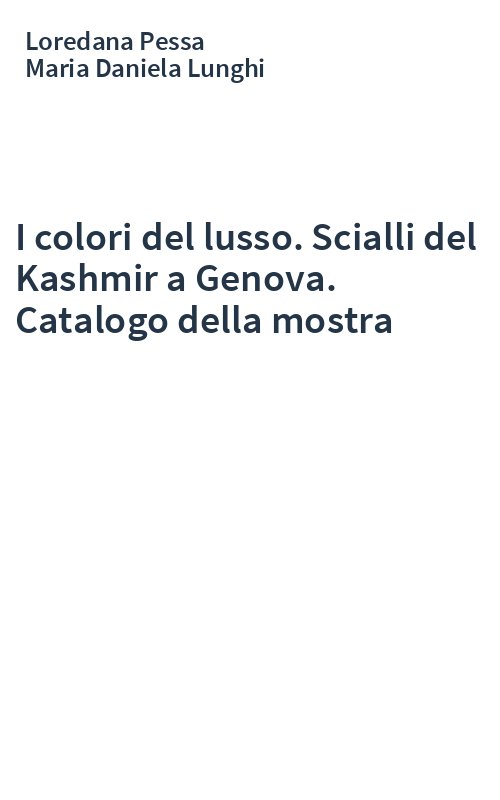 I colori del lusso. Scialli del Kashmir a Genova. Catalogo della mostra