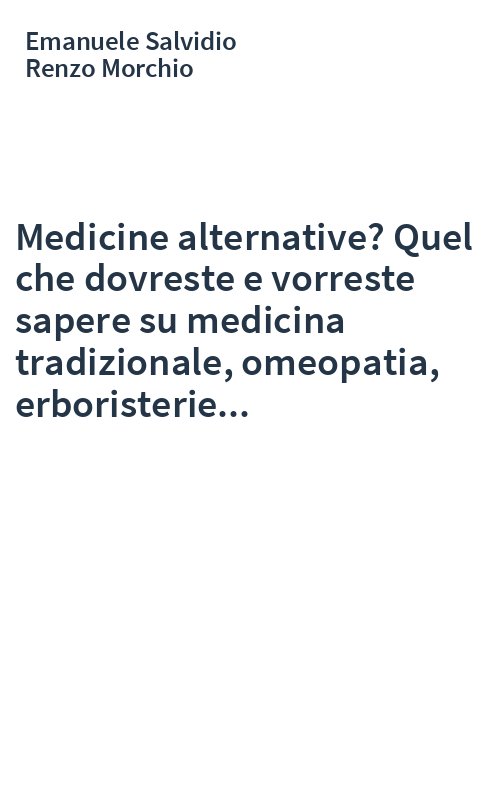 Medicine alternative? Quel che dovreste e vorreste sapere su medicina tradizionale, omeopatia, erboristerie...