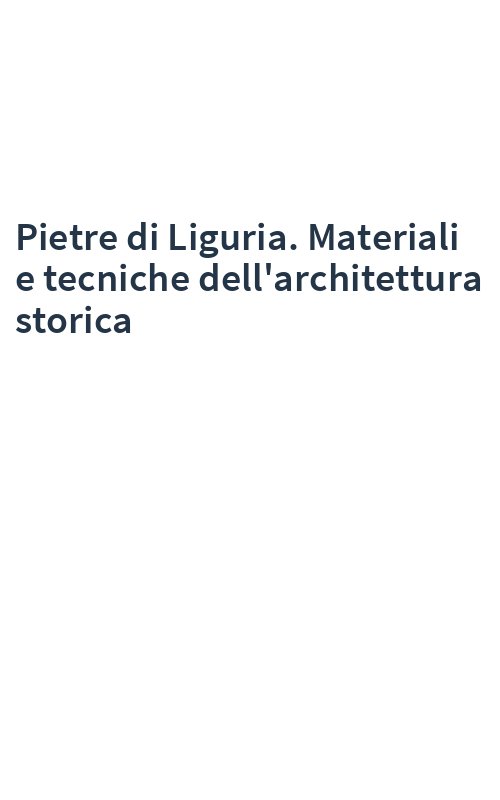 Pietre di Liguria. Materiali e tecniche dell'architettura storica