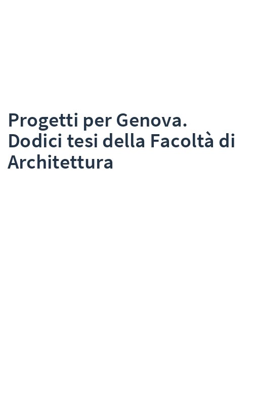 Progetti per Genova. Dodici tesi della Facoltà di Architettura