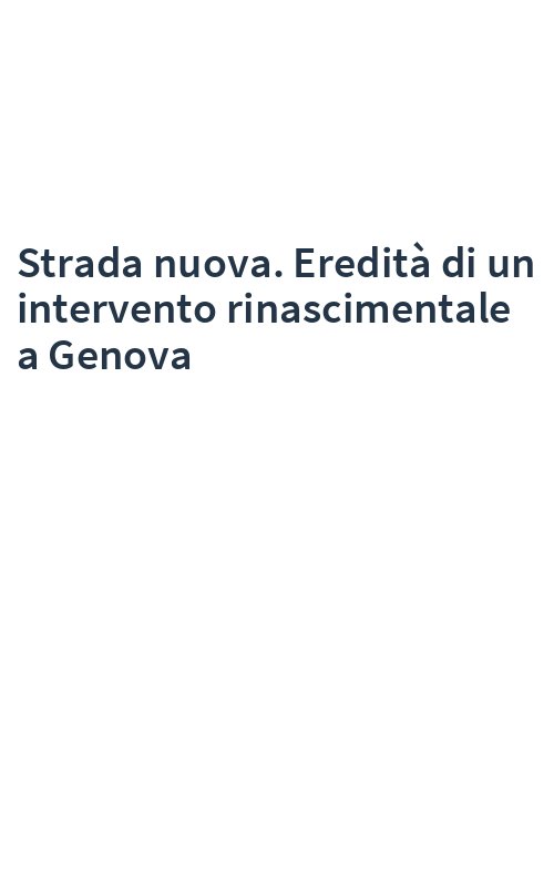 Strada nuova. Eredità di un intervento rinascimentale a Genova