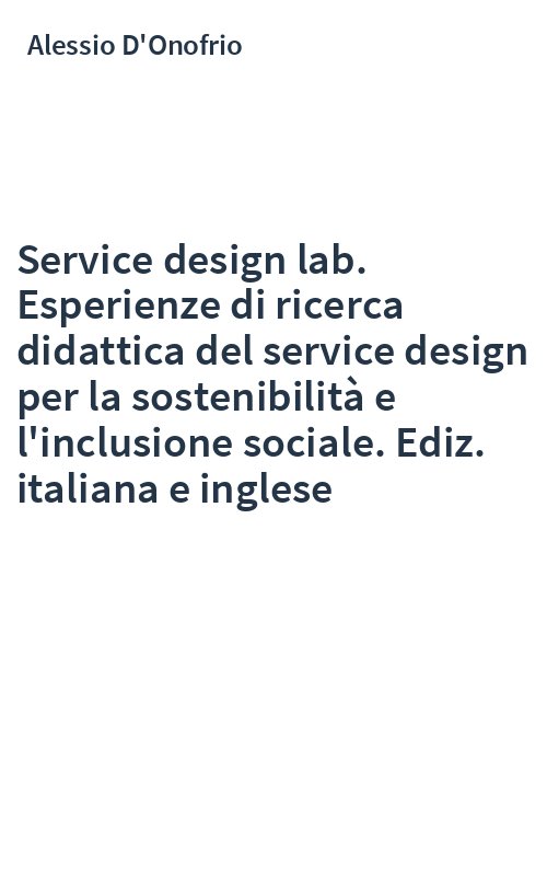 Service design lab. Esperienze di ricerca didattica del service design per la sostenibilità e l'inclusione sociale. Ediz. italiana e inglese