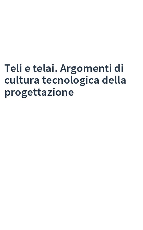 Teli e telai. Argomenti di cultura tecnologica della progettazione