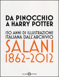 Da Pinocchio a Harry Potter. 150 anni di illustrazione italiana dall'Archivio Salani 1862-2012. Catalogo della mostra (Milano, 18 ottobre 2012-6 gennaio 2013)