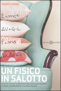 Un fisico in salotto. Scoprire i principi fondamentali della fisica senza stancare la mente, scambiando due chiacchiere fra amici
