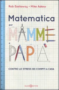 Matematica per mamme e papà. Contro lo stress dei compiti a casa