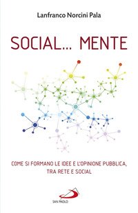 Social... Mente. Come si formano le idee e l'opinione pubblica, tra rete e social