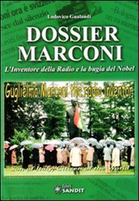 Dossier Marconi. L'inventore della radio e la bugia del Nobel