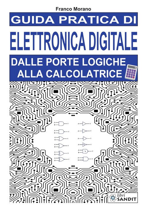 Guida pratica di elettronica digitale. Dalle porte logiche alla calcolatrice