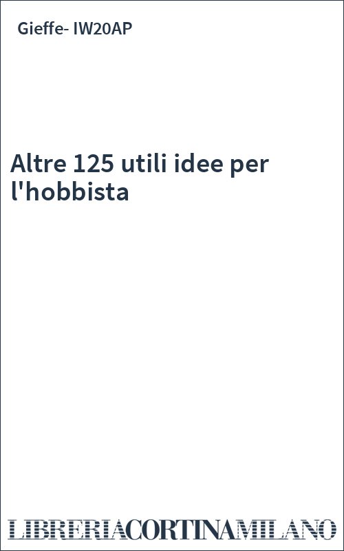 Altre 125 utili idee per l'hobbista