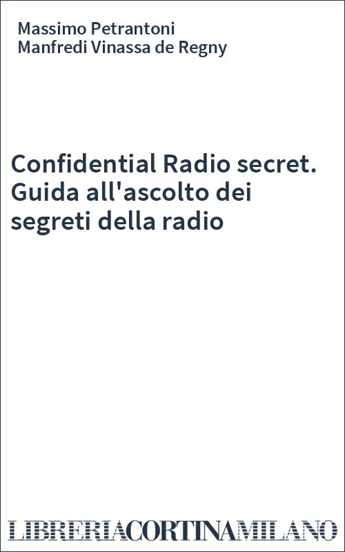 Confidential Radio secret. Guida all'ascolto dei segreti della radio