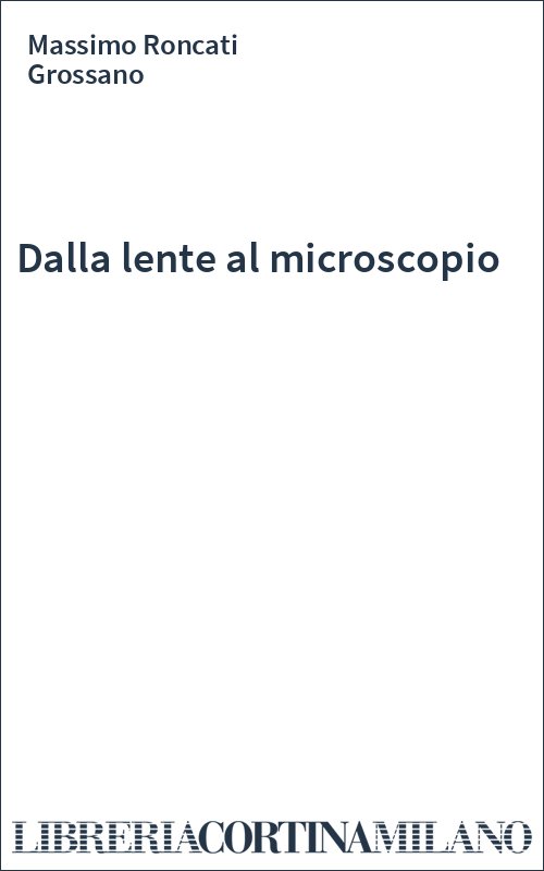 Dalla lente al microscopio