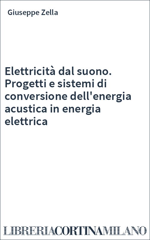 Elettricità dal suono. Progetti e sistemi di conversione dell'energia acustica in energia elettrica