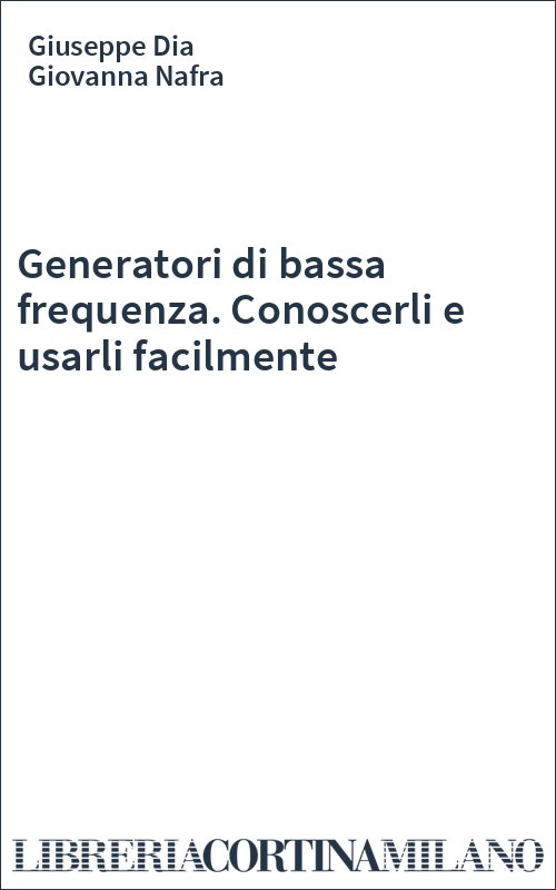 Generatori di bassa frequenza. Conoscerli e usarli facilmente