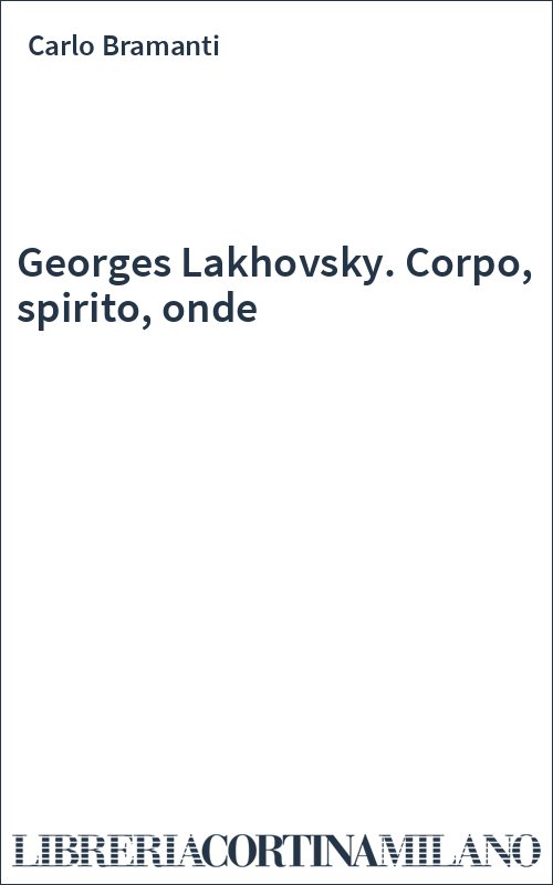 Georges Lakhovsky. Corpo, spirito, onde