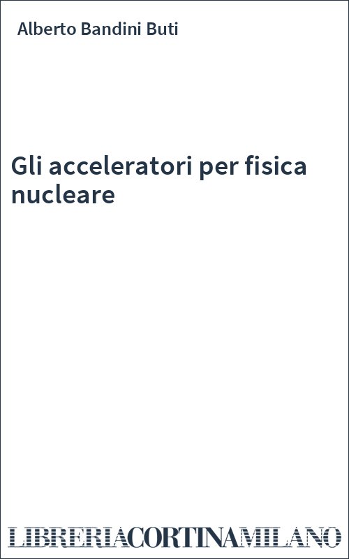 Gli acceleratori per fisica nucleare
