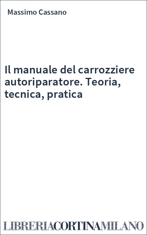 Il manuale del carrozziere autoriparatore. Teoria, tecnica, pratica