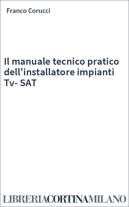 Il manuale tecnico pratico dell'installatore impianti Tv-SAT