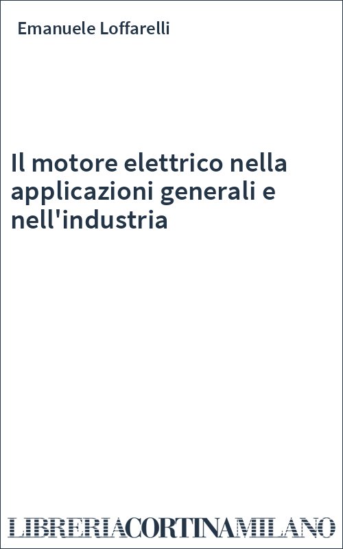 Il motore elettrico nella applicazioni generali e nell'industria